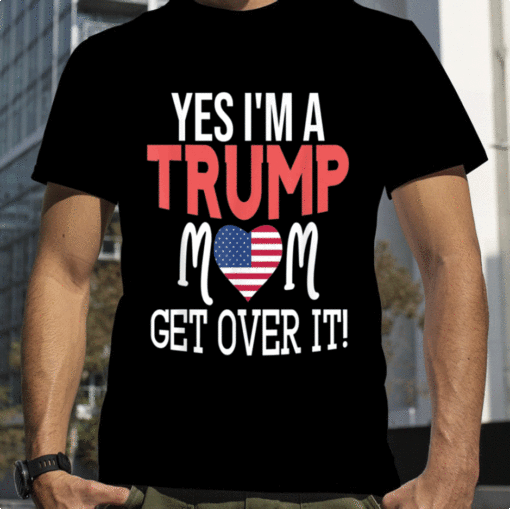 Yes I'm A Trump Mom Get Over It, Womens For Trump 2024 Girls T-Shirt
