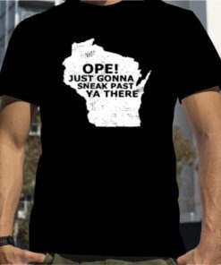 Ope Just Gonna Sneak Past Ya There 2023 T-Shirt