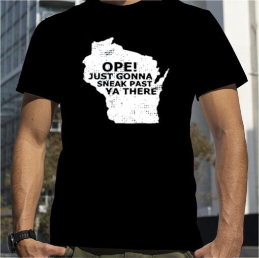 Ope Just Gonna Sneak Past Ya There 2023 T-Shirt