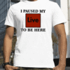 2023 I Paused My Live To Be Here T-Shirt