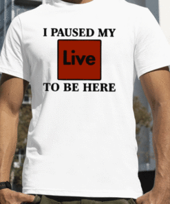 2023 I Paused My Live To Be Here T-Shirt