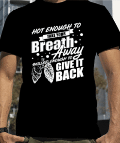 Respiratory Therapist Hot Enough To Take Your Breath Away Shirts