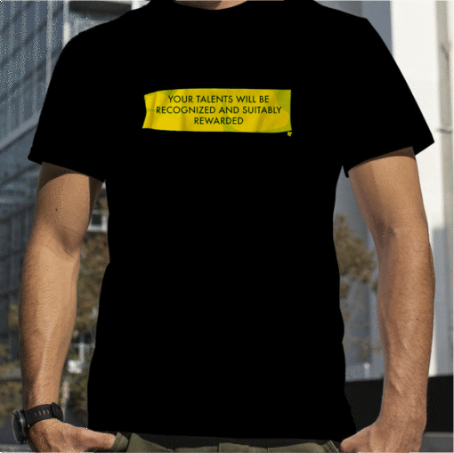 YOUR TALENTS WILL BE RECOGNIZED SHIRTS