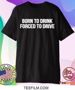 Born To Drink Forced To Drive Funny T-Shirt