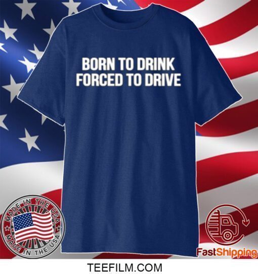 Born To Drink Forced To Drive Funny T-Shirt