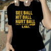 2023 LSU BASEBALL, SEE BALL HIT BALL HURT BALL TSHIRT