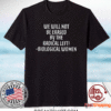 We Will Not Be Erased By The Radical Left Biological Women Tee Shirts
