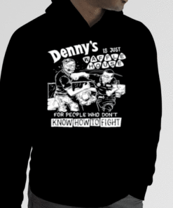 Denny's Is Just Waffle House For People Who Don't Know How To Fight Tee Shirts