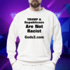 Trump And Republicans Are Not Racist Gods2.Com Shirt