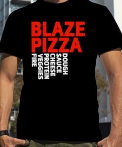 Blaze pizza dough sauce cheese protein veggies fire gift shirt