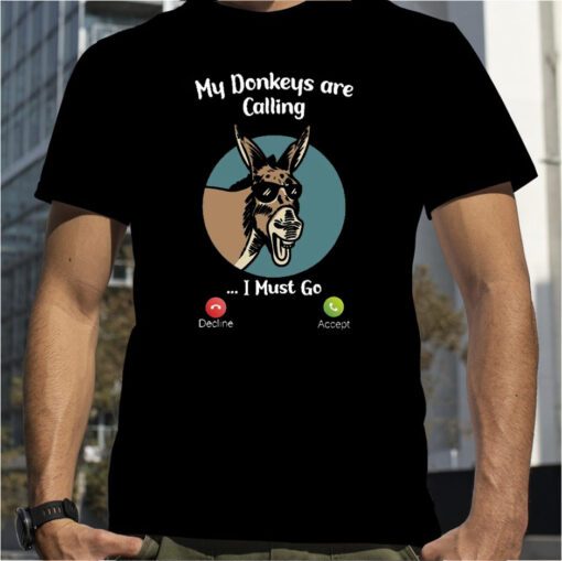 My Donkeys Are Calling I Must Go Classic Shirt