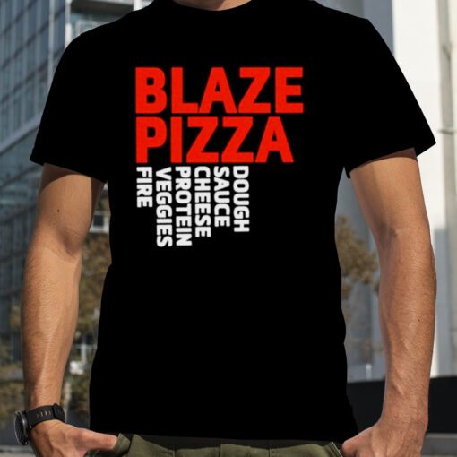 Blaze pizza dough sauce cheese protein veggies fire gift shirt