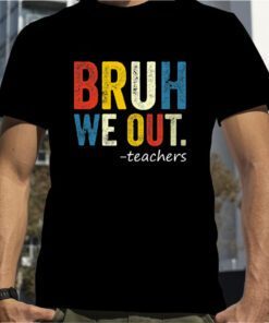 Bruh Teacher, We Out Teacher, Bruh We Out, Last Day of School T-Shirt