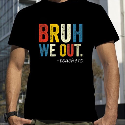 Bruh Teacher, We Out Teacher, Bruh We Out, Last Day of School T-Shirt