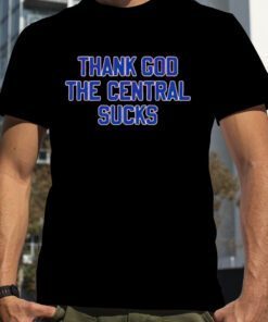 Thank god the central sucks official shirt