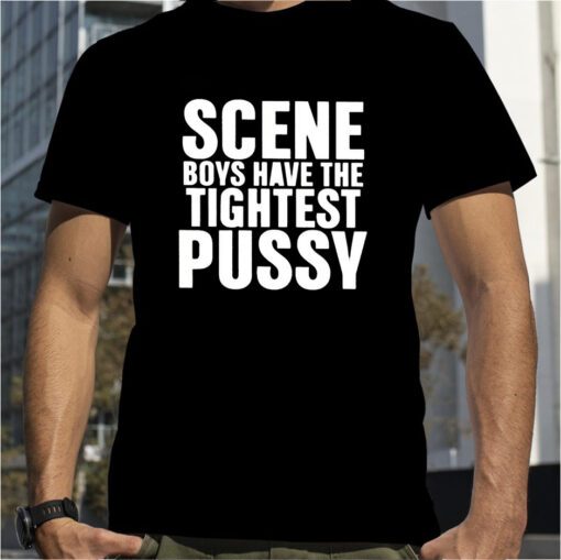 Scene Boys Have The Tightest Pussy Official Shirt