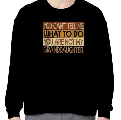 You Can’t Tell Me What To Do You Are Not My Granddaughter Shirts