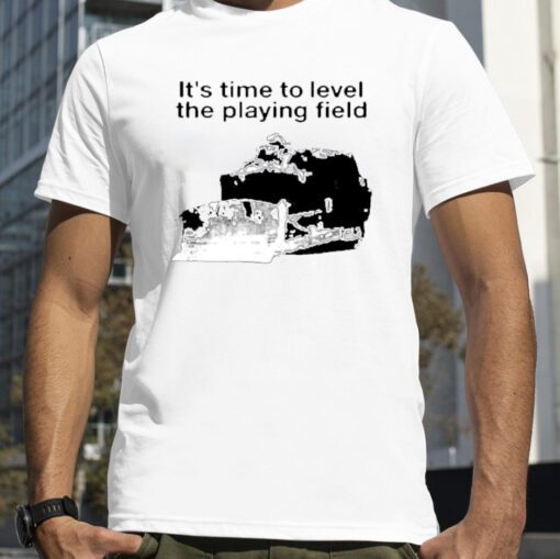 It's Time To Level The Playing Field Shirt