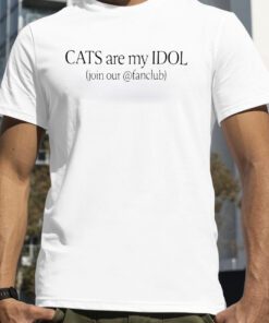 Cats Are My Idol Join Our Fanclub Funny Shirt