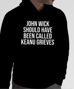 John Wick Should Have Been Called Keanu Grieves 2023 Shirt