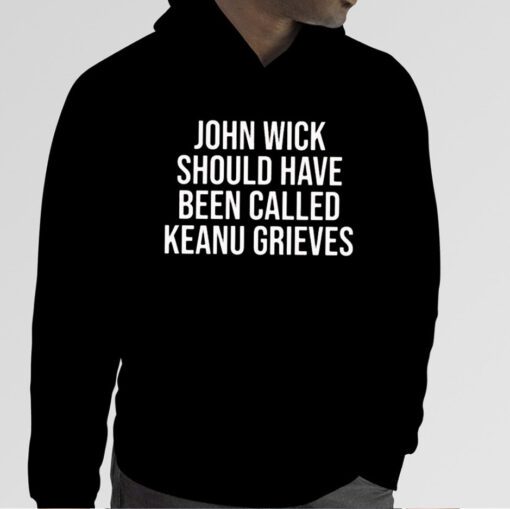 John Wick Should Have Been Called Keanu Grieves 2023 Shirt