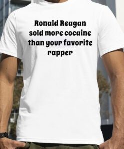 Ronald Reagan Sold More Cocaine Than Your Favorite Rapper 2023 T-Shirt