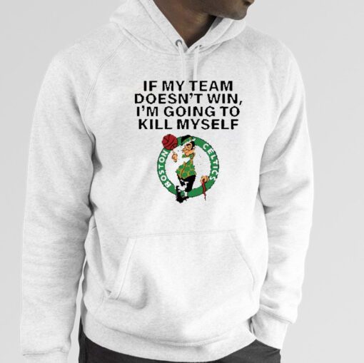 Boston Celtics If My Team Doesn’t Win I’m Going To Kill Myself Gift Shirt