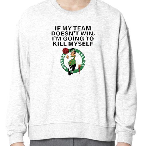 Boston Celtics If My Team Doesn’t Win I’m Going To Kill Myself Gift Shirt