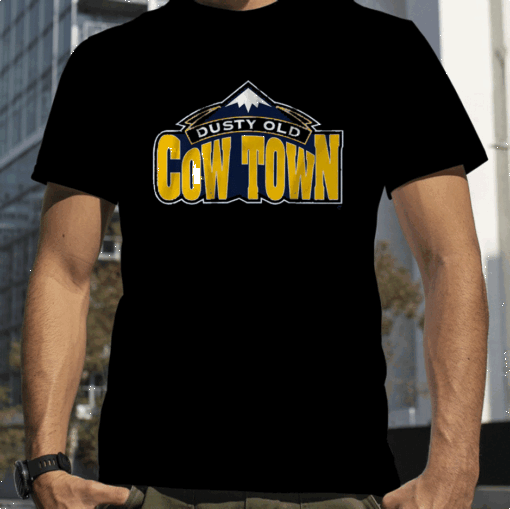 SOME DUSTY OLD COW TOWN IN THE ROCKY MOUNTAINS TEE SHIRTS