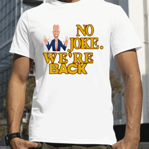 No joke We're back Funny Biden 2024 Election Supporter Shirts