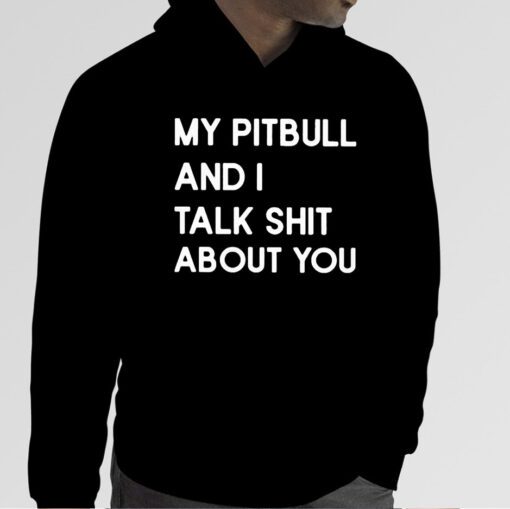 My Pitbull And I Talk Shit About You Official Shirt