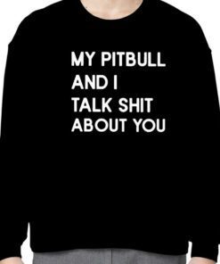 My Pitbull And I Talk Shit About You Official Shirt