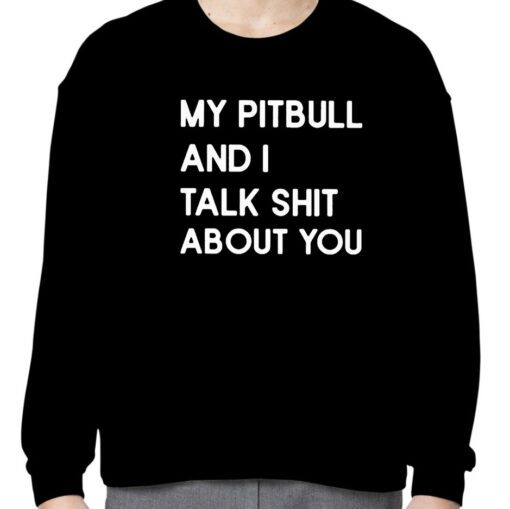 My Pitbull And I Talk Shit About You Official Shirt