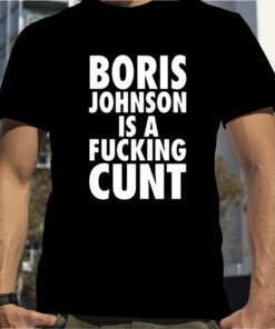 Boris Johnson Is A Fucking Cunt Official Shirt