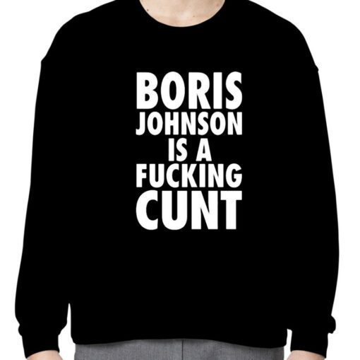 Boris Johnson Is A Fucking Cunt Official Shirt