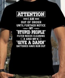 Attention i am out of order until further notice my stupid people 2023 shirt