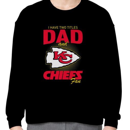 Kansas City Chiefs I Have Two Titles Dad And Chiefs Fan Tee Shirt