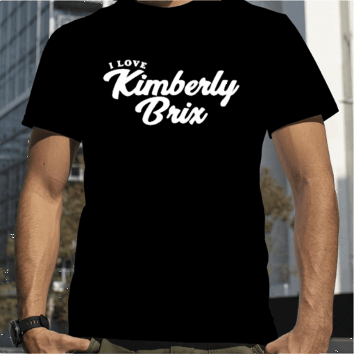 I Love Kimberly Brix Gift T-Shirt