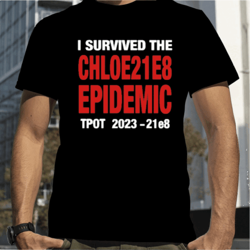 I Survived The Chloe21e8 Epidemic Tpot Tee Shirt