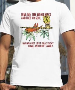 Weed give me the weed boys and free my soul vintage shirt