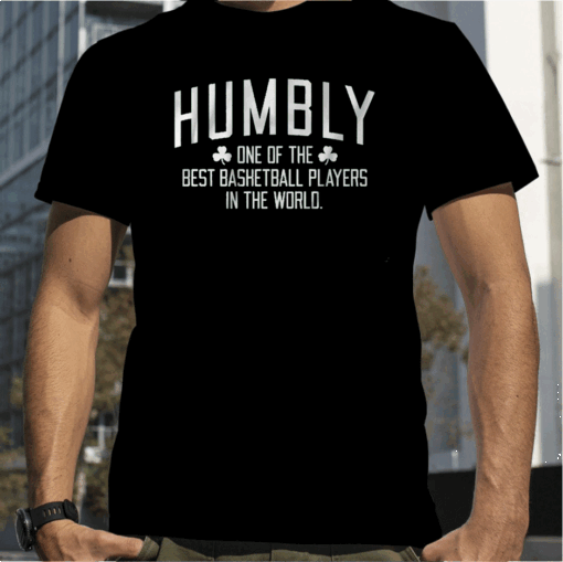 HUMBLY ONE OF THE BEST BASKETBALL PLAYERS IN THE WORLD TEE SHIRTS