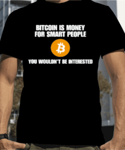 Sanjna M Bitcoin Is Money For Smart People You Wouldn't Be Interested Shirt