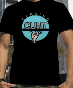 Shirts That Go Hard Serving Cunt Funny Shirts