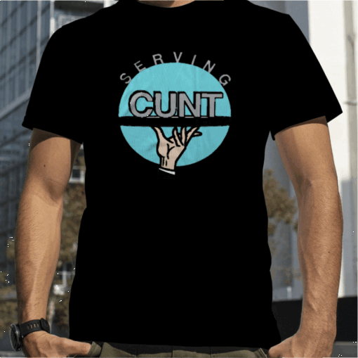 Shirts That Go Hard Serving Cunt Funny Shirts