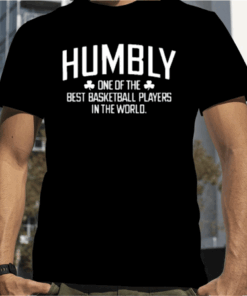 Humbly One Of The Best Basketball Players In The World Shirts