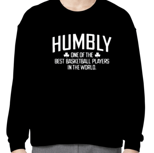 Humbly One Of The Best Basketball Players In The World Shirts