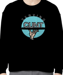 Shirts That Go Hard Serving Cunt Funny Shirts