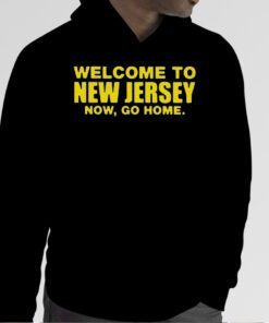 Welcome To New Jersey Now Go Home T-Shirts