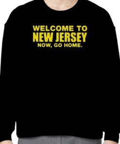 Welcome To New Jersey Now Go Home T-Shirts