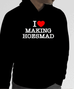 I Love Making Hoes Mad Shirts